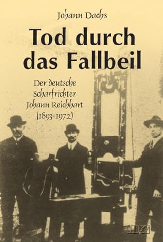 Beispielbild fr Tod durch das Fallbeil: Der deutsche Scharfrichter Johann Reichhart (1893-1972) zum Verkauf von medimops