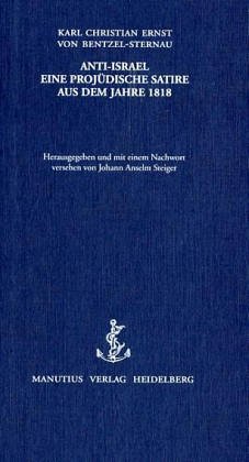 Anti - Israel - Eine Projüdische Satire aus dem Jahre 1818. Nebst der amtijüdischen Traktaten Friedrich Rühs und Jakob Friedrich Fries (1816). Hrsg- . Johann Anselm Steiger. - Bentzel-Sternau, Karl Ch ;Steiger, Johann A