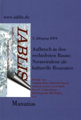 IABLIS, Jahrbuch für europäische Prozesse, Jg.2004 : Aufbruch in den rechtsfreien Raum: Normvirulenz als kulturelle Ressource: 3. Jg 2004 - Ulrich Schödlbauer