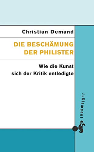 Beispielbild fr Die Beschmung der Philister: Wie die Kunst sich der Kritik entledigte zum Verkauf von medimops