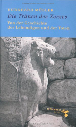 Die TrÃ¤nen des Xerxes: Von der Geschichte der Lebendigen und der Toten (9783934920910) by MÃ¼ller, Burkhard