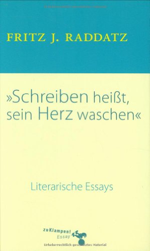 Schreiben heißt, sein Herz waschen. Literarische Essays - Raddatz, Fritz J.