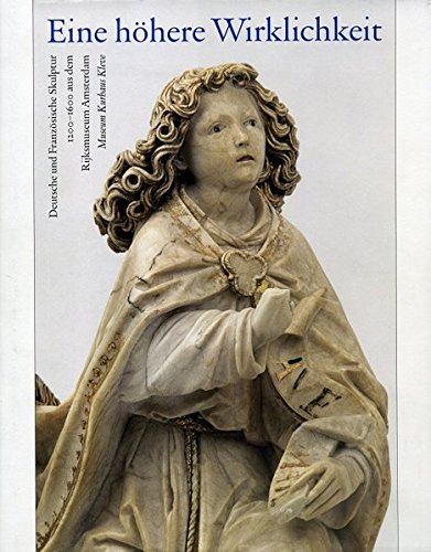 Beispielbild fr Eine hhere Wirklichkeit: Deutsche und Franzsische Skulptur 1200-1600 aus dem Rijksmuseum Amsterdam zum Verkauf von medimops