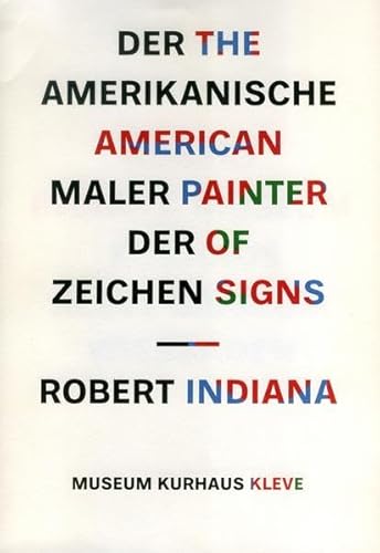 Beispielbild fr Der Amerikanische Maler der Zeichen - Robert Indiana /The american painter of signs - Robert Indiana: Museum Kurhaus Kleve, 26.8.2007-6.1.2008 /Museum . Museum Kurhaus Kleve-Ewald-Matar-Sammlung) zum Verkauf von ABC Versand e.K.