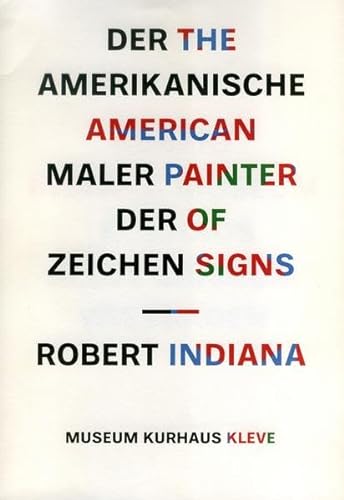Imagen de archivo de Robert Indiana, The American Painter of Signs. Der Amerikanische Maler der Zeichen a la venta por Diamond Island Books