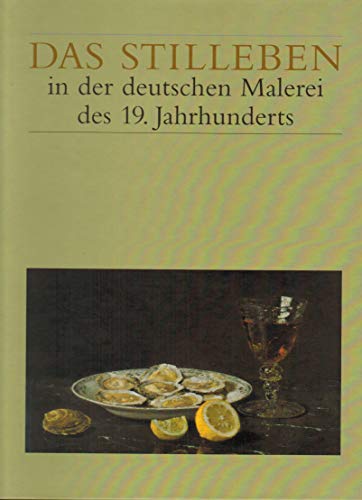 Beispielbild fr Das Stillben in der deutschen Malerei des 19.Jahrhunderts. zum Verkauf von Antiquariat Hans Hammerstein OHG