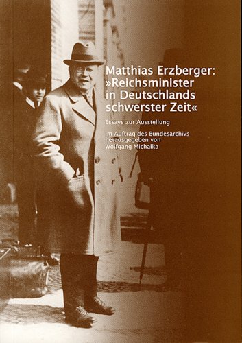 9783935035323: Matthias Erzberger : Reichsminister in Deutschlands schwerster Zeit ; Essays zur Ausstellung (mit signierter Widmung von W. Michalka).