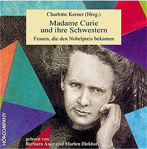 Madame Curie und ihre Schwestern: Frauen, die den Nobelpreis bekamen, Sprecher: Barbara Auer, Marlen Diekhoff. 2 CDs, 156 Min. - Charlotte Kerner