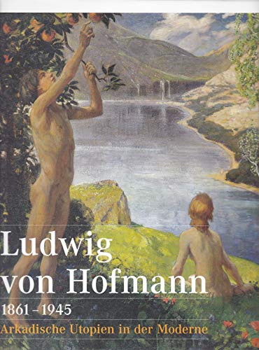 Ludwig von Hofmann : arkadische Utopien in der Moderne ; [zur Ausstellung Ludwig von Hofmann - Ar...