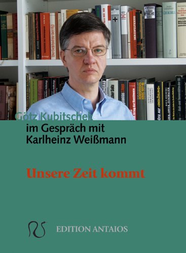 Unsere Zeit kommt. Götz Kubitschek im Gespräch mit Karlheinz Weissmann - Weissmann, Karlheinz