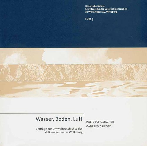 Wasser, Boden. Luft. Beiträge zur Unternehmensgeschichte des Volkswagenwerks Wolfburg