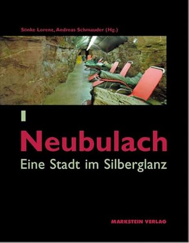 Neubulach : eine Stadt im Silberglanz. im Auftr. der Stadt Neubulach hrsg. von Sönke Lorenz und Andreas Schmauder. [Mit Beitr. von Hans-Gert Bachmann .] / Gemeinde im Wandel ; Bd. 12 - Lorenz, Sönke (Hrsg.)