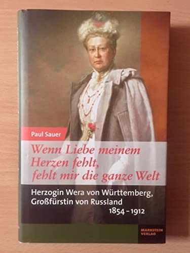 Wenn Liebe meinem Herzen fehlt, fehlt mir die ganze Welt : Herzogin Wera von Württemberg, Großfür...