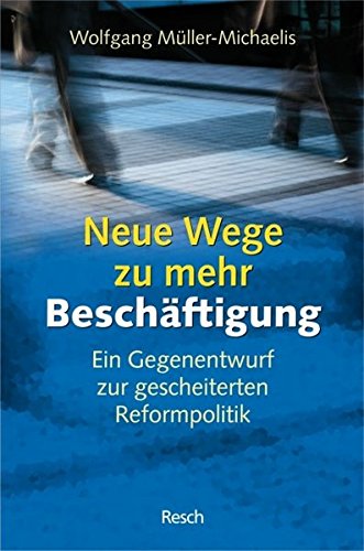 Beispielbild fr Neue Wege zu mehr Beschftigung - ein Gegenentwurf zur gescheiterten Reformpolitik zum Verkauf von Bcherpanorama Zwickau- Planitz