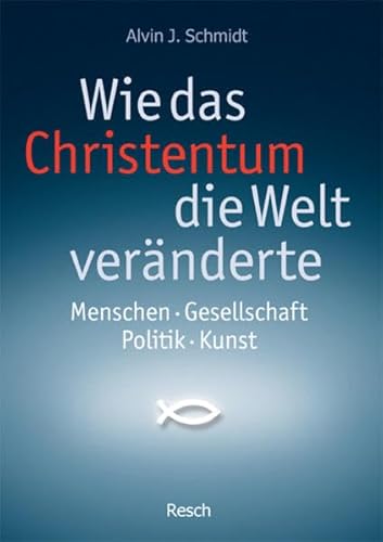 Wie das Christentum die Welt verÃ¤nderte: Menschen - Gesellschaft - Politik - Kunst (9783935197588) by Schmidt, Alvin J.