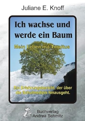 Ich wachse und werde ein Baum ? Mein Leben mit Tinnitus: Ein Erfahrungsbericht, der über die Schulmedizin hinausgeht. Ein Erfahrungsbericht, der über die Schulmedizin hinausgeht. - Knoff, Juliane E.