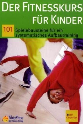 Beispielbild fr Der Fitnesskurs fr Kinder. 101 Spielbausteine fr ein systematisches Aufbautraining zum Verkauf von medimops