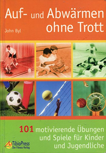 Auf- und Abwärmen ohne Trott: 101 motivierende Übungen und Spiele