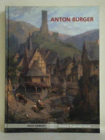 Anton Burger 1824 - 1905 - Zum 180. Geburtstag, - Burger, Anton / Großkinsky, Manfred u. Birgit Sander (Katalog),