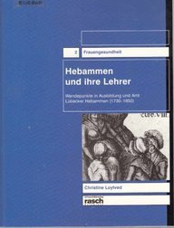 Beispielbild fr Hebammen und ihre Lehrer. Wendepunkte in Ausbildung und Amt Lbecker Hebammen (1730 - 1850). zum Verkauf von Bojara & Bojara-Kellinghaus OHG