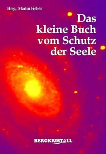 Das kleine Buch vom Schutz der Seele: Einfache Übungen zur energetischen Reinigung