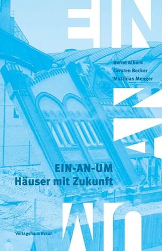 Ein-An-Um Häuser mit Zukunft. Hardcover - Bernd Albers, Carsten Becker, Matthias Menger, Hg.: Fachhochsule Potsdam