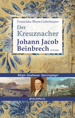 Beispielbild fr Der Kreuznacher Johann Jacob Beinbrech : (1799 - 1834) ; Brger - Kaufmann - Spaziergnger. zum Verkauf von Rhein-Hunsrck-Antiquariat Helmut Klein