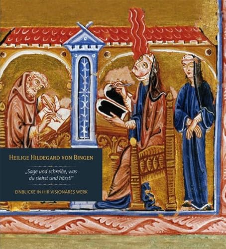 Beispielbild fr Heilige Hildegard von Bingen - Einblicke in ihr visionres Werk: Sage und schreibe, was du siehst und hrst! zum Verkauf von medimops