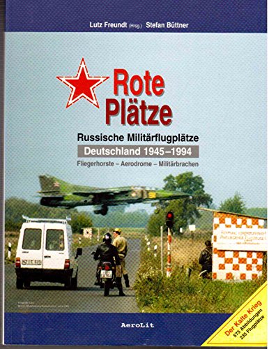 Rote Plätze russische Militärflugplätze, Deutschland 1945 - 1994 ; Fliegerhorste - Aerodrome - Militärbrachen. Lutz Freundt (Hrsg.). Stefan Büttner - Büttner, Stefan (Mitwirkender) und Lutz (Herausgeber) Freundt