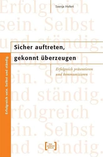 9783935539937: Sicher auftreten, gekonnt berzeugen: Erfolgreich prsentieren und kommunizieren. Erfolgreich sein. Selbst und stndig