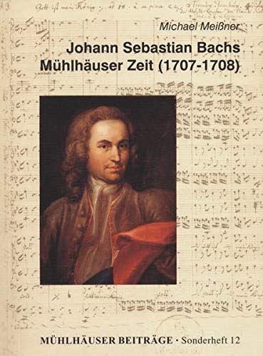 Beispielbild fr Mhlhuser Beitrge / Johann Sebastian Bachs Mhlhuser Zeit (1707-1708): Ein Beitrag zum Jubilum "300 Jahre Bach in Mhlhausen" zum Verkauf von medimops