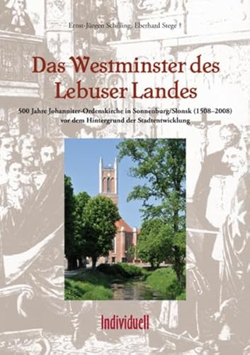 Das Westminster des Lebuser Landes : 500 Jahre Johanniter-Ordenskirche in Sonnenburg. SÅ‚onsk (1508 - 2008) vor dem Hintergrund der Stadtentwicklung / [Heimatkreis Oststernberg e.V.]. Ernst Jürgen Schilling ; Eberhard Stege - Schilling, Ernst Jürgen (Mitwirkender) und Eberhard (Mitwirkender) Stege