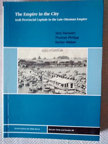 Stock image for The Empire in the City: Arab Provincial Capitals in the Late Ottoman Empire (Beiruter Texte und Studien) for sale by Powell's Bookstores Chicago, ABAA