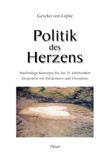 9783935581332: Politik des Herzens: Nachhaltige Konzepte fr das 21. Jahrhundert. Gesprche mit den Weisen unserer Zeit