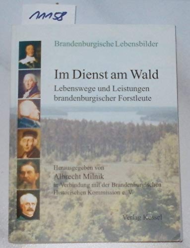 Brandenburgische Lebensbilder. Im Dienst am Wald. Lebenswege und Leistungen brandenburgischer Forstleute. 145 Biographien aus drei Jahrhunderten. - Milnik, Albrecht