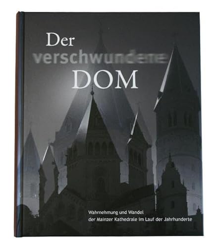 Beispielbild fr Der verschwundene Dom.: Wahrnehmung und Wandel der Mainzer Kathedrale im Lauf der Jahrhunderte. zum Verkauf von medimops