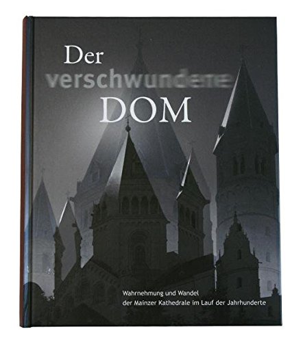 9783935647540: Der verschwundene Dom: Wahrnehmung und Wandel der Mainzer Kathedrale im Lauf der Jahrhunderte