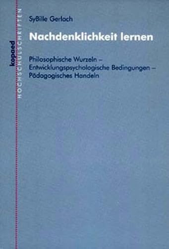 Beispielbild fr Nachdenklichkeit lernen - philosophische Wurzeln, entwicklungspsychologische Bedingungen, pdagogisches Handeln zum Verkauf von Versandantiquariat Jena