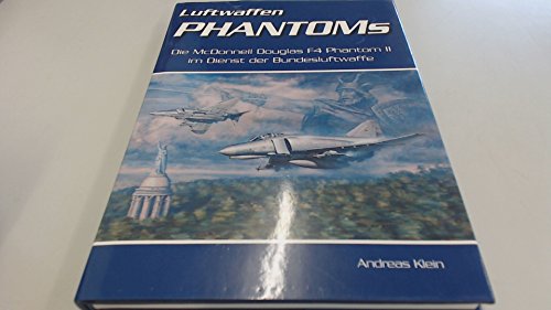 Luftwaffen PHANTOMs. Die McDonnell Douglas F4 Phantom II im Dienst der Bundesluftwaffe. - Andreas und Günther Rall Klein