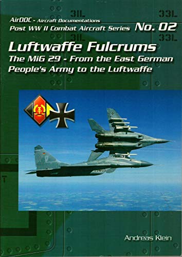 Luftwaffe Fulcrums, The MiG 29 - Fromt the East German Peoples Army to the Luftwaffe, AirDOC - Aircraft Documentations - Post WW II Combat Aircraft Series No. 02 - Klein, Andreas