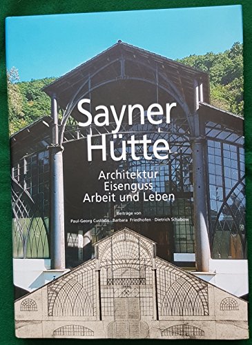 Sayner Hütte. Architektur, Eisenguss, Arbeit und Leben - Paul-Georg Custodis; Barbara Friedhofen; Dietrich Schabow; Förderkreis Abtei Sayn