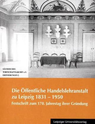 Beispielbild fr Die ffentliche Handelslehranstalt zu Leipzig 1831 - 1950. Festschrift zum 170. Jahrstag ihrer Grndung. zum Verkauf von Grammat Antiquariat