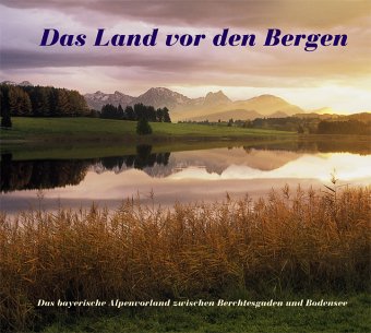 9783935719278: Das Land vor den Bergen - Das bayrische Alpenvorland zwischen Berchtesgaden und Bodensee