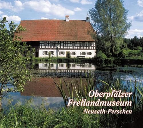 Imagen de archivo de Oberpflzer Freilandmuseum - Neusath - Perschen. Huser - Menschen - Geschichte a la venta por medimops