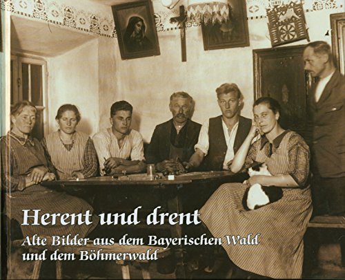Stock image for Herent und drent: Alte Bilder aus dem Bayerischen- und dem Bhmerwald for sale by medimops