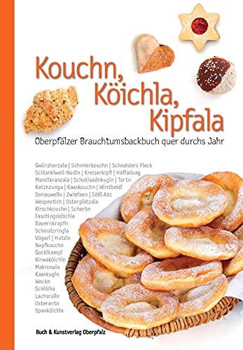 Kouchn, Köichla, Kipfala: Oberpfälzer Brauchtumsbackbuch quer durchs Jahr - Unknown Author