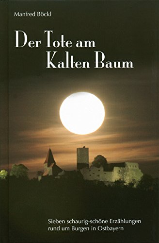 Imagen de archivo de Der Tote am Kalten Baum: Sieben schaurig-schne Erzhlungen rund um Burgen in Ostbayern a la venta por medimops