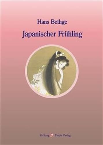 Nachdichtungen orientalischer Lyrik: Japanischer Frühling. Nachdichtungen japanischer Lyrik - Bethge, Hans