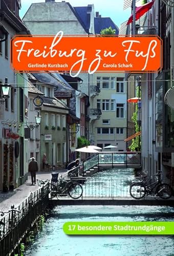 Freiburg zu Fuß: 17 besondere Stadtrundgänge - Kurzbach, Gerlinde; Schark, Carola