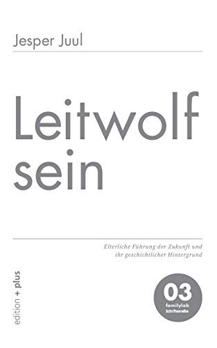 9783935758567: Leitwolf sein: Elterliche Fhrung der Zukunft und ihr geschichtlicher Hintergrund 03 familylab Schriftenreihe